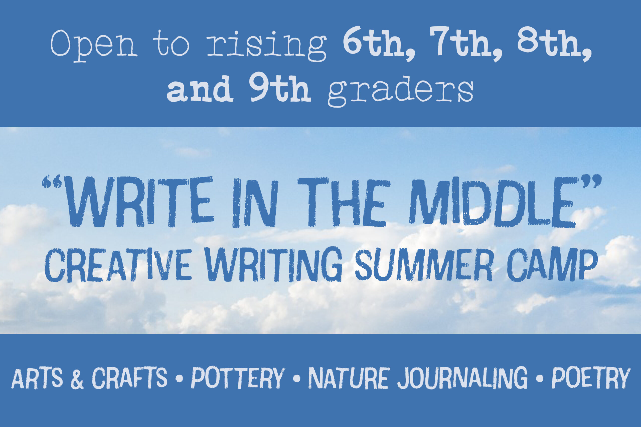 Write in the Middle Creative Summer camp: Open to rising 6th, 7th, 8th, and 9th graders. Arts & crafts, pottery, nature journaling, poetry, and more!